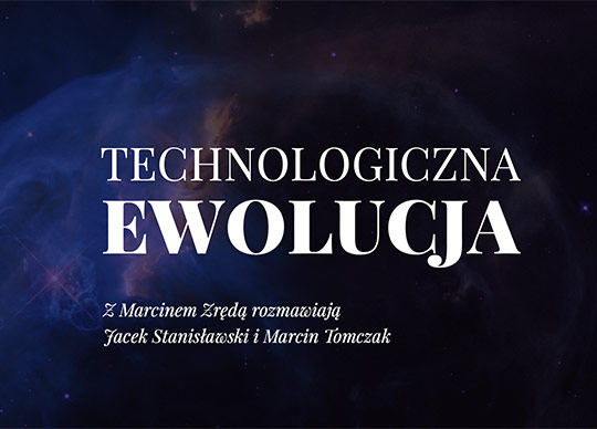 Okładka artykułu Technologiczna ewolucja, Z Marcinem Zrędą rozmawiają Jacek Stanisławski i Marcin Tomczak